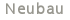 Neubau