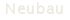 Neubau